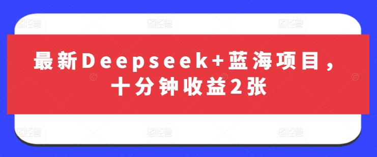 最新Deepseek+蓝海项目，十分钟收益2张 - 创享网-创享网