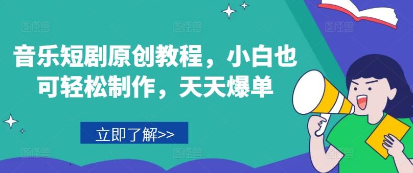 音乐短剧原创教程，小白也可轻松制作，天天爆单 - 创享网-创享网