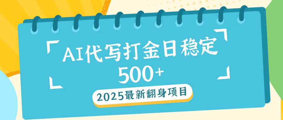 2025最新AI打金代写日稳定500+：2025最新翻身项目 - 创享网-创享网