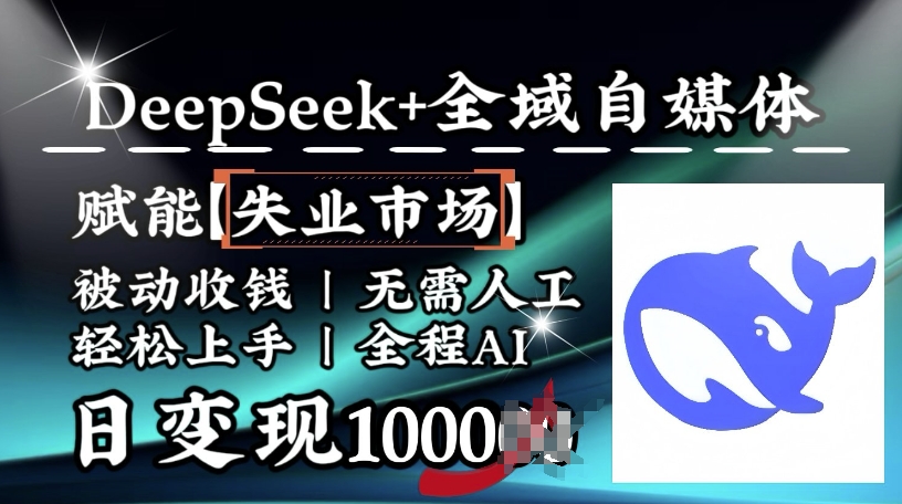 降维打击，Deepseek+全域自媒体，赋能失业市场，被动收钱，无需人工全程AI，日变现1k - 创享网-创享网