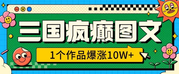 三国疯癫图文，1个作品爆涨10W+，3分钟教会你，趁着风口无脑冲(附详细教学) - 创享网-创享网