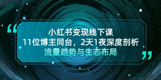 小红书变现线下课！11位博主同台，2天1夜深度剖析流量趋势与生态布局 - 创享网-创享网