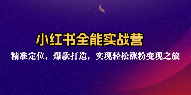 小红书全能实战营：精准定位，爆款打造，实现轻松涨粉变现之旅 - 创享网-创享网