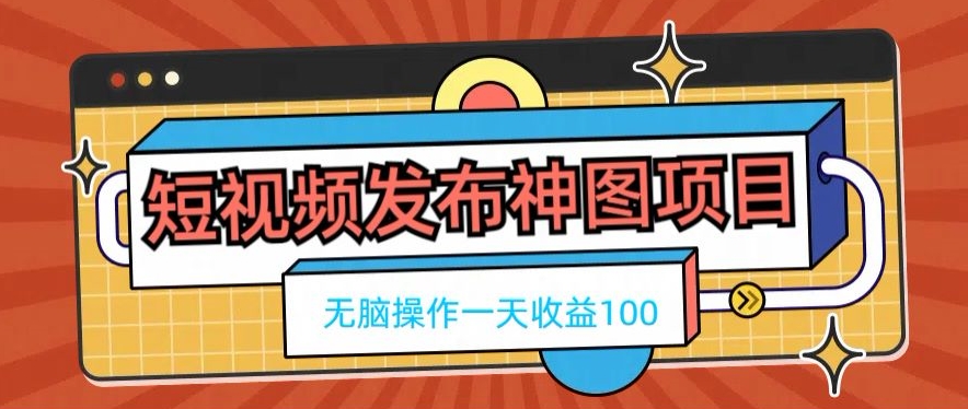 短视频发布神图项目，无脑操作，一天收益100 - 创享网-创享网