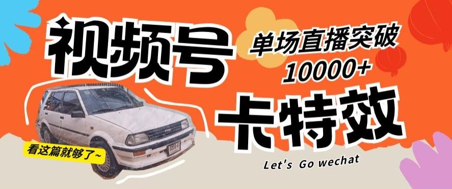 视频号技术卡特效，学会直播单场爆10000+【揭秘】 - 创享网-创享网