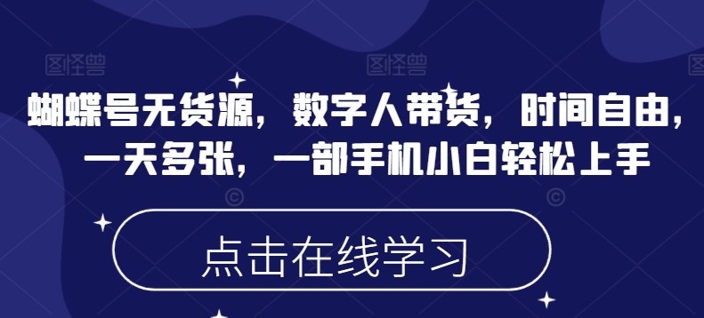 蝴蝶号无货源，数字人带货，时间自由，一天多张，一部手机小白轻松上手 - 创享网-创享网