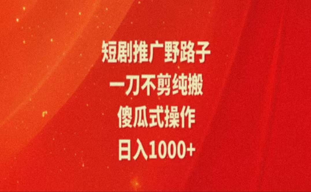 暑假风口项目，短剧推广全新玩法，一刀不剪纯搬运，轻松日入1000+ - 创享网-创享网