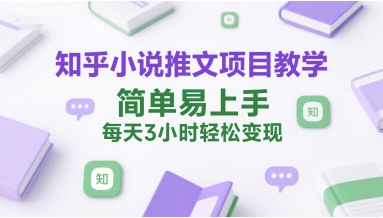 知乎小说推文项目教学，简单易上手，每天3小时轻松变现 - 创享网-创享网
