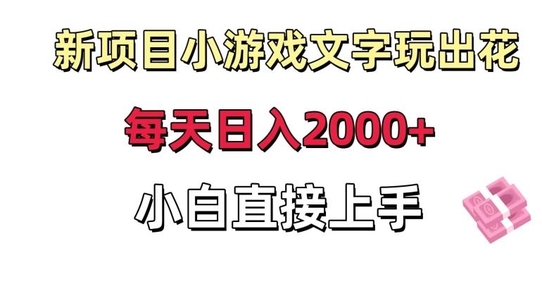 新项目小游戏文字玩出花日入2000+，每天只需一小时，小白直接上手【揭秘】 - 创享网-创享网