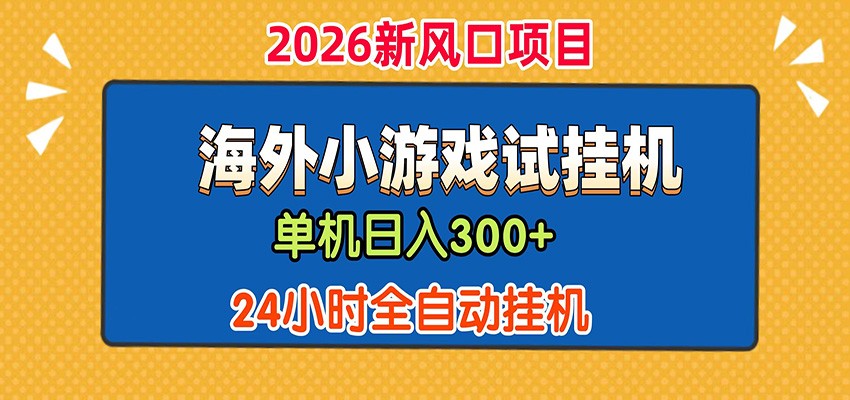 单机日产300+！ 海外广告小游戏试玩搬砖，24小时脚本全自动挂机-创享网