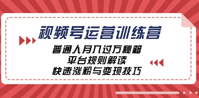 视频号运营训练营：普通人月入过万秘籍，平台规则解读，快速涨粉与变现 - 创享网-创享网