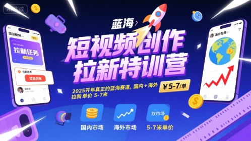 短视频创作拉新特训营，2025开年真正的蓝海赛道，国内+海外，拉新单价5-7米 - 创享网-创享网