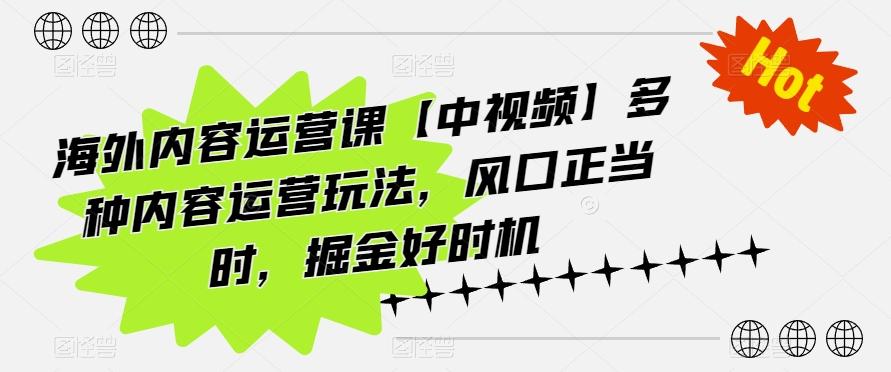 海外内容运营课【中视频】多种内容运营玩法，风口正当时，掘金好时机 - 创享网-创享网