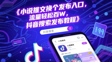 小说推文换个发布入口，流量轻松百W，抖音搜索发布教程 - 创享网-创享网