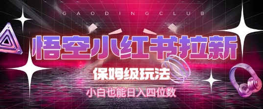 悟空小红书拉新，保姆级玩法，小白也能日入四位数 - 创享网-创享网