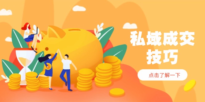 私域成交技巧，帮你从入门到精通，破解四大痛点，快速变现，轻松收钱 - 创享网-创享网