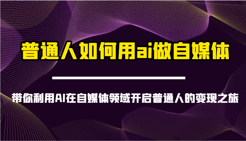 普通人如何用ai做自媒体-带你利用AI在自媒体领域开启普通人的变现之旅 - 创享网-创享网