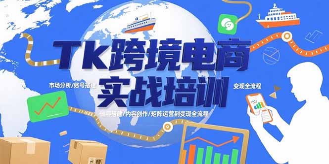 Tk跨境电商实战培训：市场分析/账号搭建/内容创作/矩阵运营到变现全流程 - 创享网-创享网