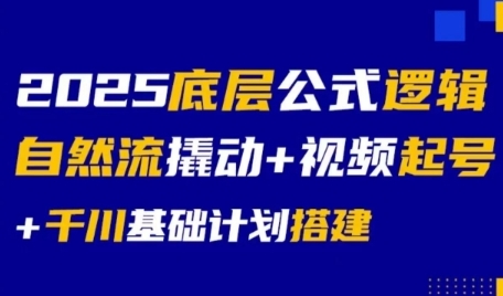 2025底层公式逻辑自然流撬动+视频起号+千川基础计划搭建 - 创享网-创享网