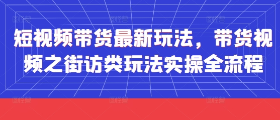 短视频带货最新玩法，带货视频之街访类玩法实操全流程 - 创享网-创享网