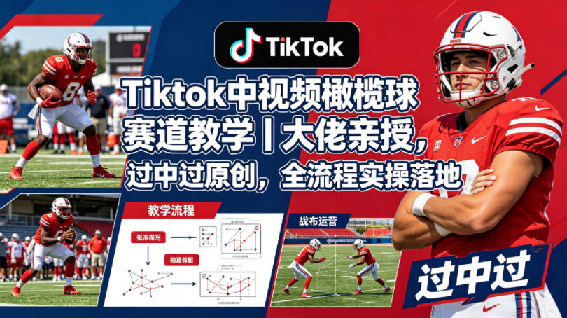 Tiktok中视频橄榄球赛道教学｜大佬亲授，过中过原创，全流程实操落地-创享网