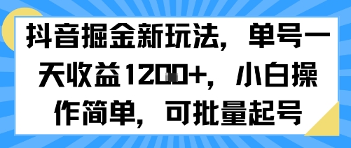 抖音掘金新玩法，单号一天收益多张，小白操作简单，可批量起号 - 创享网-创享网