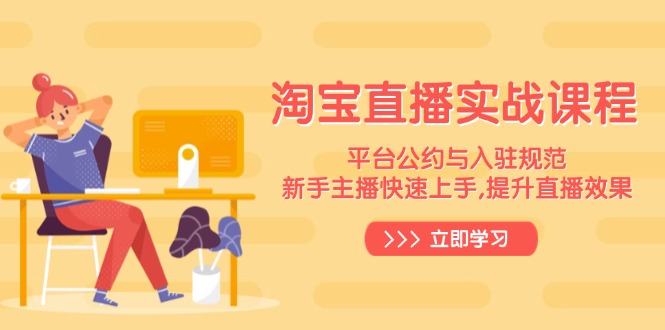 淘宝直播实战课程，平台公约与入驻规范，新手主播快速上手, 提升直播效果 - 创享网-创享网