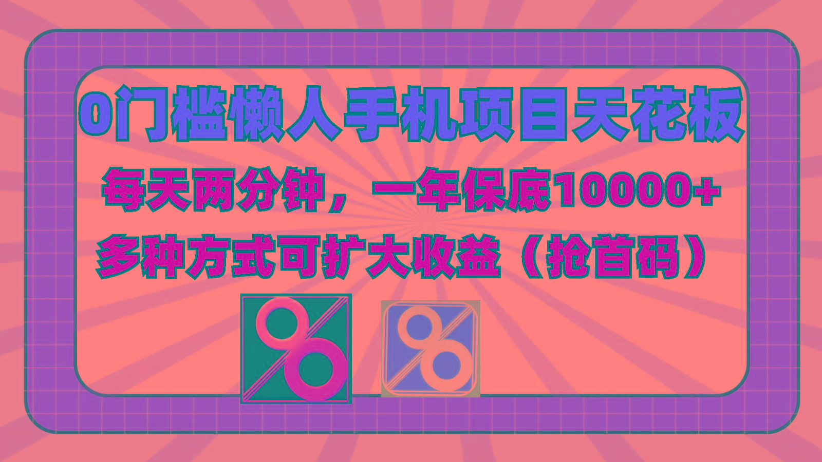 0门槛懒人手机项目，每天2分钟，一年10000+多种方式可扩大收益(抢首码) - 创享网-创享网
