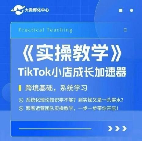 大卖家孵化中心TikTok实操课，TikTok小店成长加速器，跨境基础系统学习，一步一步带你开店 - 创享网-创享网