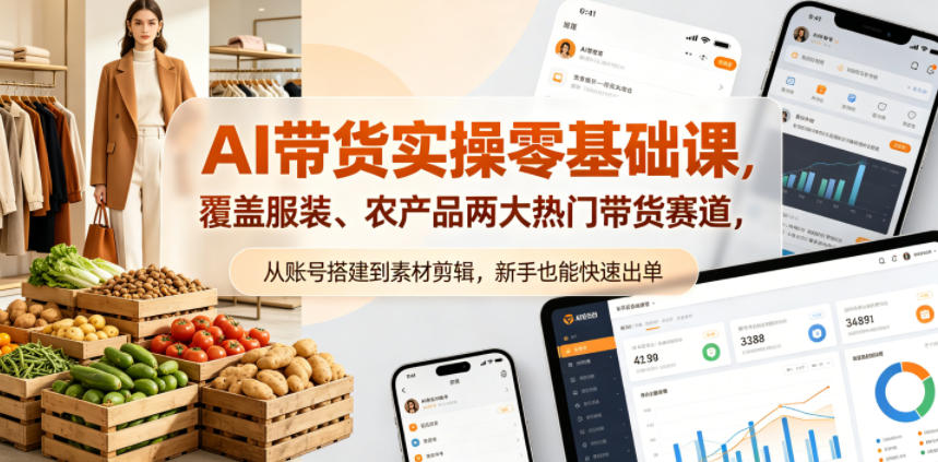 AI带货实操零基础课，覆盖服装、农产品两大热门带货赛道，从账号搭建到素材剪辑，新手也能快速出单-创享网