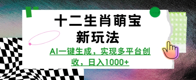 十二生肖萌宝新玩法，AI一键生成，实现多平台创收，日入多张 - 创享网-创享网