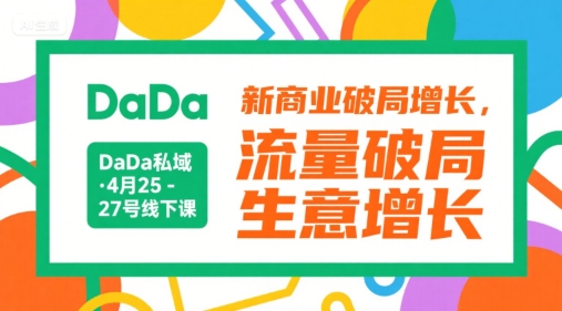 DaDa私域·4月25-27号线下课，新商业破局增长，流量破局，生意增长 - 创享网-创享网