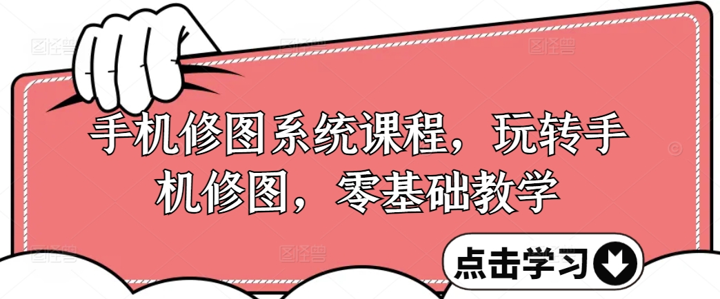 手机修图系统课程，玩转手机修图，零基础教学 - 创享网-创享网