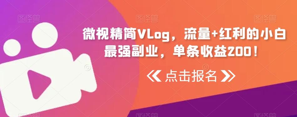 微视精简Vlog，流量+红利的小白最强副业，单条收益200！ - 创享网-创享网