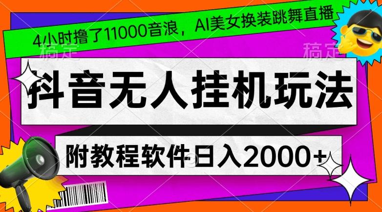 4小时撸了1.1万音浪，AI美女换装跳舞直播，抖音无人挂机玩法，对新手小白友好，附教程和软件【揭秘】 - 创享网-创享网