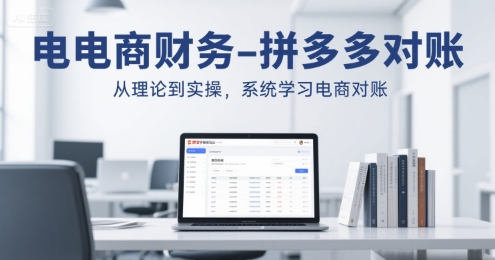 电商财务-拼多多对账，从理论到实操，系统学习电商对账 - 创享网-创享网