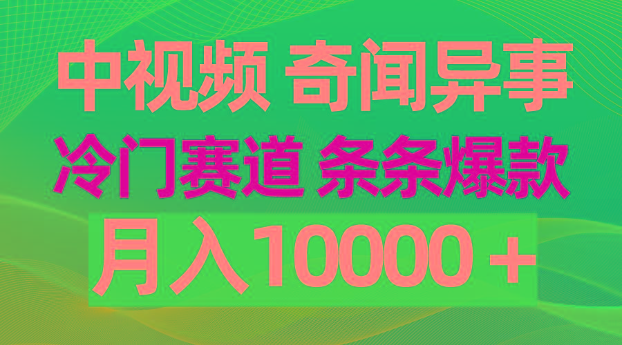 (9627期)中视频奇闻异事，冷门赛道条条爆款，月入10000＋ - 创享网-创享网