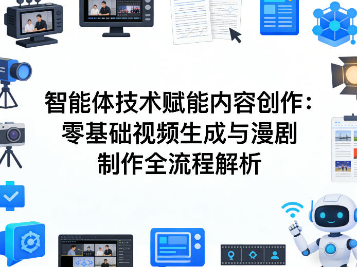 AI智能体技术赋能内容创作：零基础视频生成与漫剧制作全流程解析-创享网