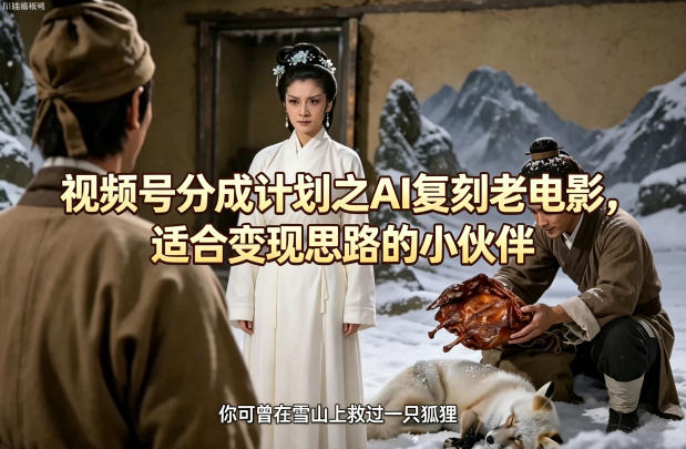 视频号分成计划之AI复刻老电影，适合变现思路的小伙伴 - 创享网-创享网