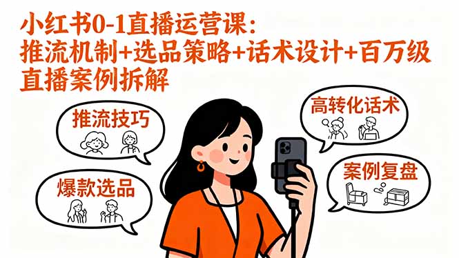 小红书0-1直播运营课：推流机制+选品策略+话术设计+百万级直播案例拆解-创享网