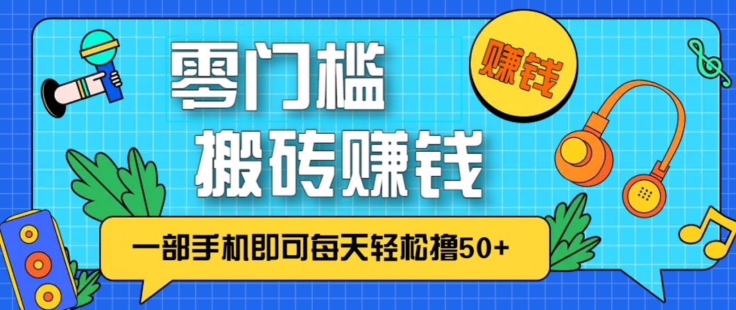 零成本零门槛，无脑搬砖赚钱项目，只需一部手机即可每天轻松撸50+ - 创享网-创享网