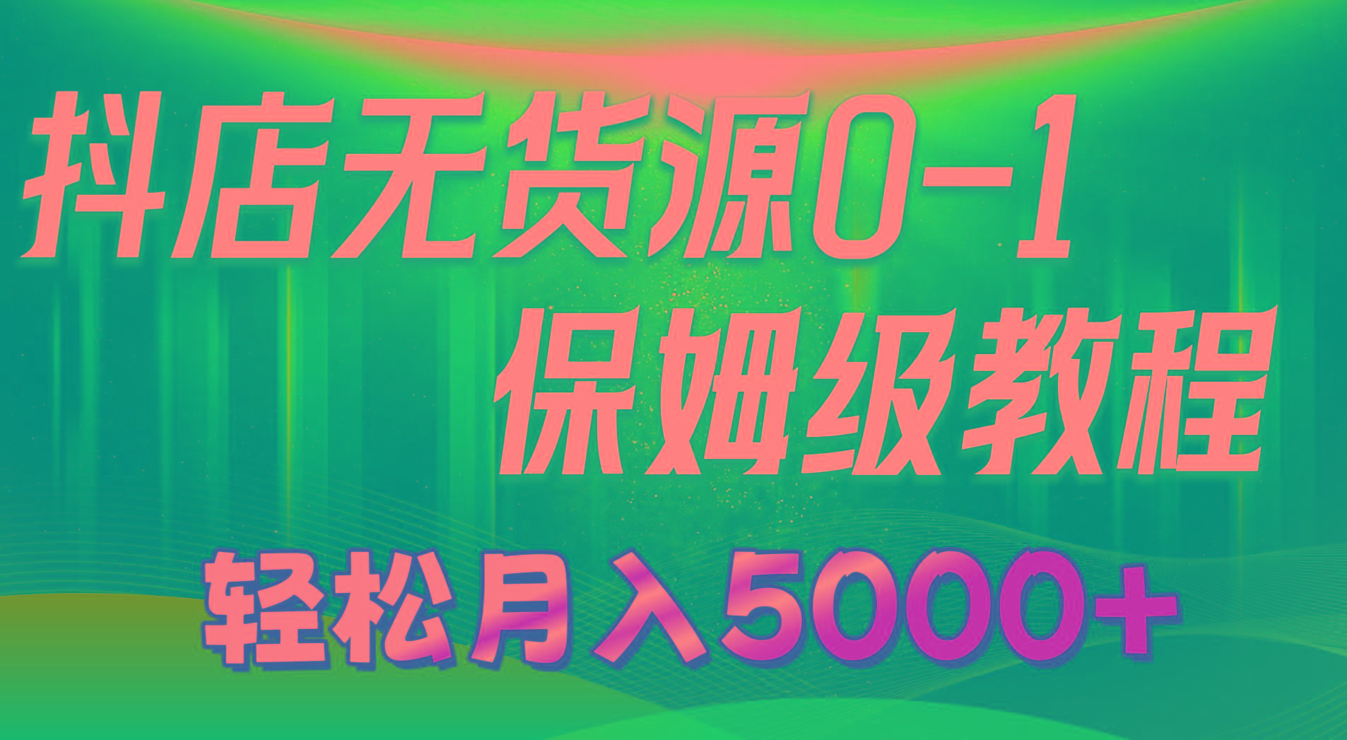 抖店无货源0到1详细实操教程：轻松月入5000+(7节 - 创享网-创享网