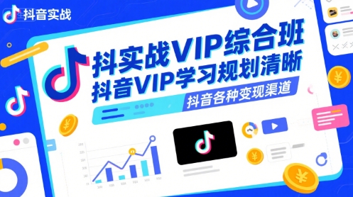抖音实战VIP综合班，抖音VIP学习规划请晰抖音各种变现渠道 - 创享网-创享网
