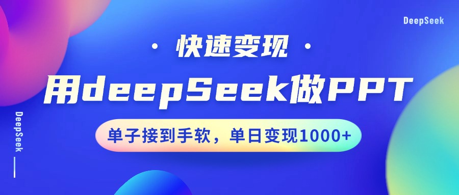 用DeepSeek做PPT，快速变现，单子接到手软，单日变现1000+ - 创享网-创享网