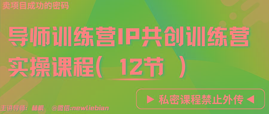 导师训练营3.0IP共创训练营私密实操课程(12节)-卖项目的密码成功秘诀 - 创享网-创享网