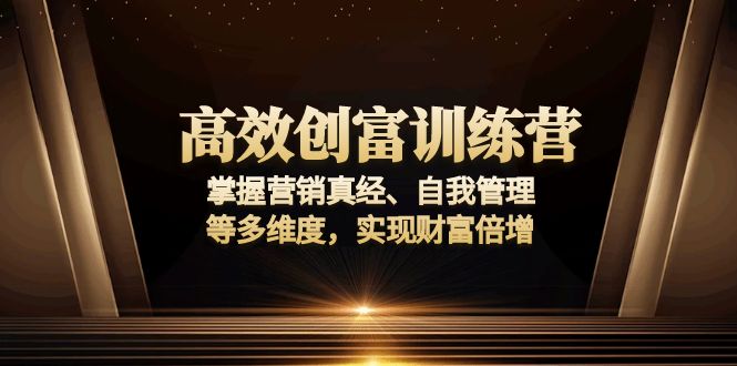 高效创富训练营：掌握营销真经、自我管理等多维度，实现财富倍增 - 创享网-创享网