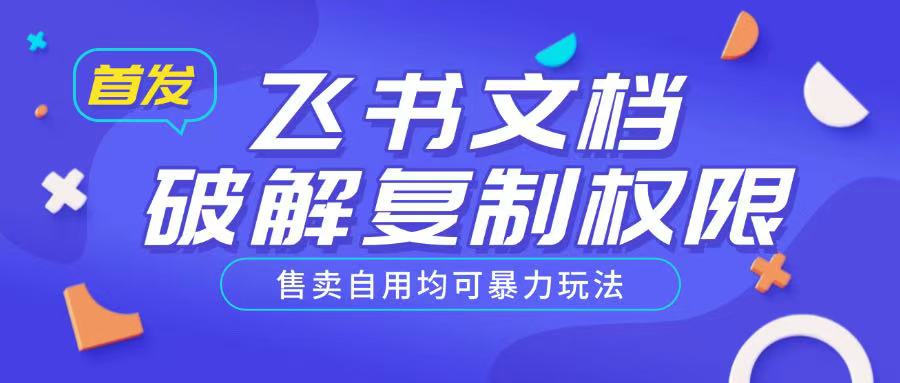 首发飞书文档破解复制权限，售卖自用均可暴力玩法 - 创享网-创享网