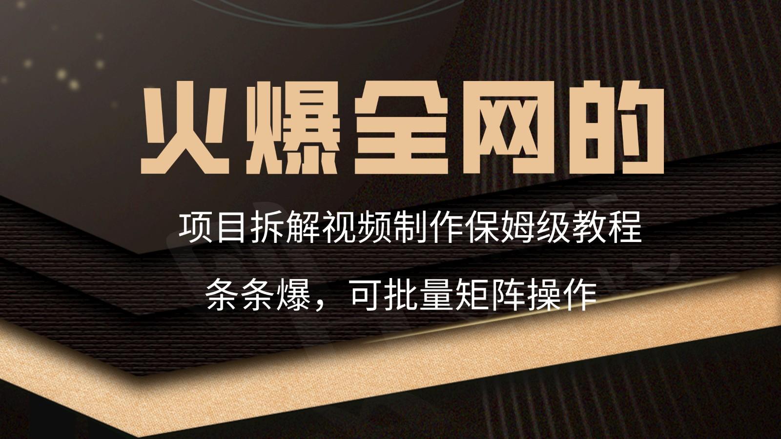 火爆全网的项目拆解类视频如何制作，条条爆，保姆级教程 - 创享网-创享网