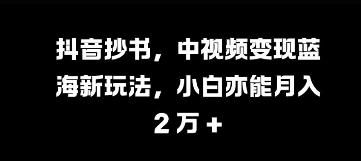 抖音抄书，中视频变现蓝海新玩法，小白亦能月入 过W【揭秘】 - 创享网-创享网