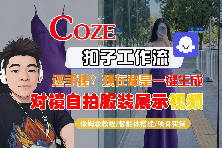 Coze智能体工作流一键生成“对镜自拍服装展示“短视频，全流程保姆级教学-创享网